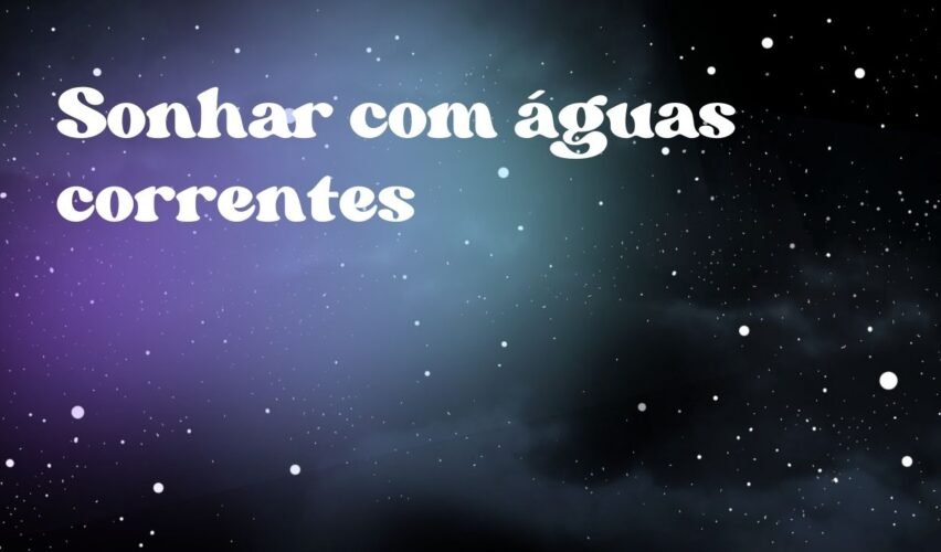 Sonhar com águas correntes
