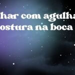 Sonhar com agulha de costura na boca