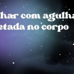 Sonhar com agulha espetada no corpo