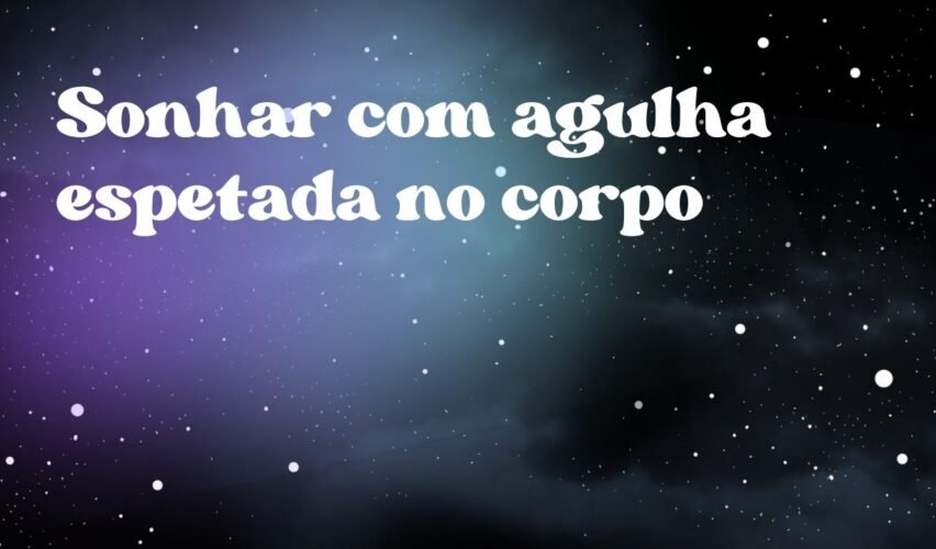 Sonhar com agulha espetada no corpo