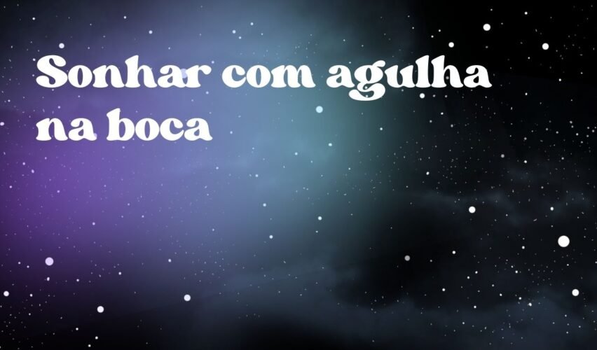 Sonhar com agulha na boca