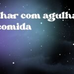 Sonhar com agulha na comida