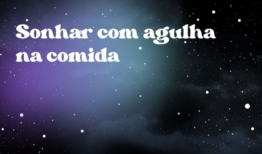 Sonhar com agulha na comida