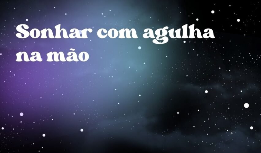 Sonhar com agulha na mão