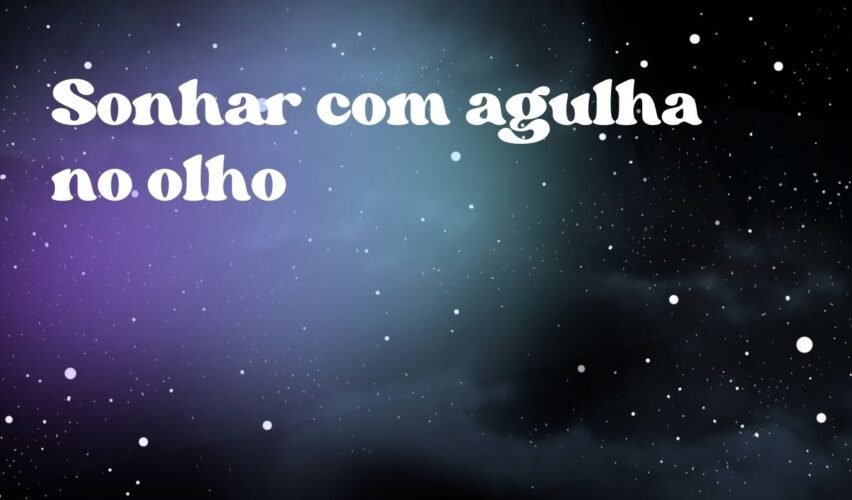 Sonhar com agulha no olho