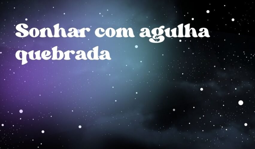 Sonhar com agulha quebrada