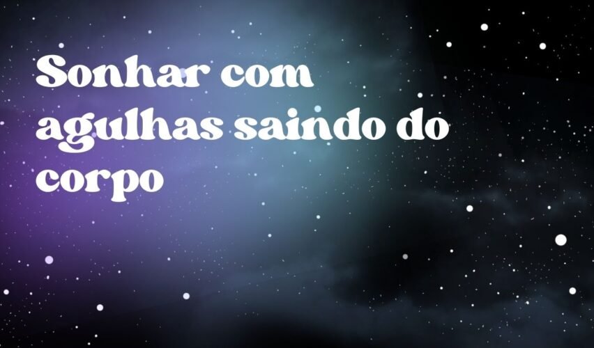 Sonhar com agulhas saindo do corpo