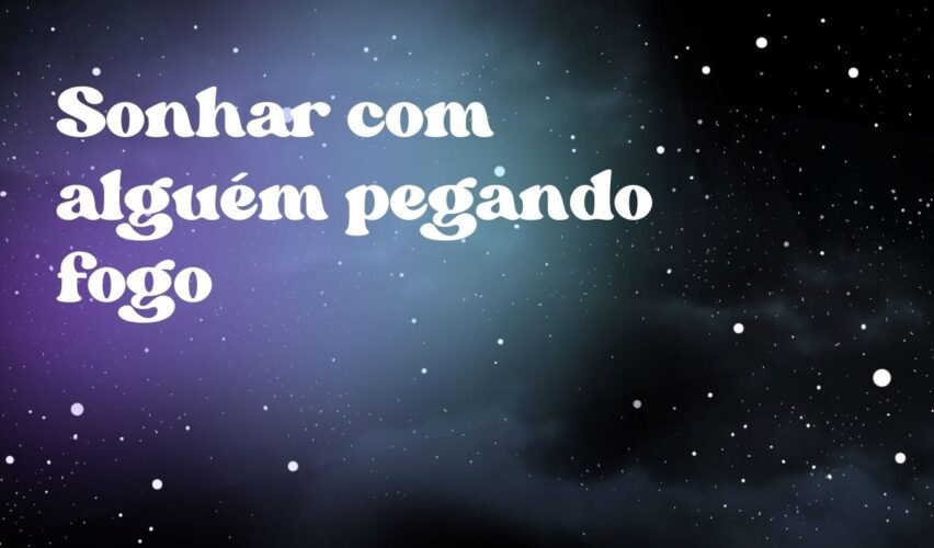 Sonhar com alguém pegando fogo