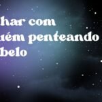 Sonhar com alguém penteando o cabelo