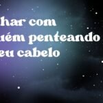 Sonhar com alguém penteando o meu cabelo