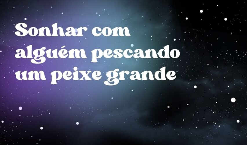 Sonhar com alguém pescando um peixe grande