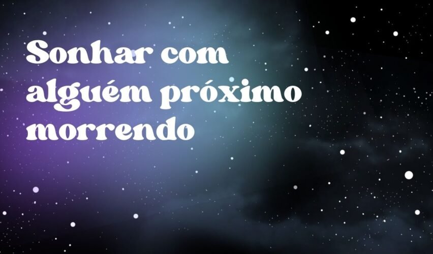 Sonhar com alguém próximo morrendo