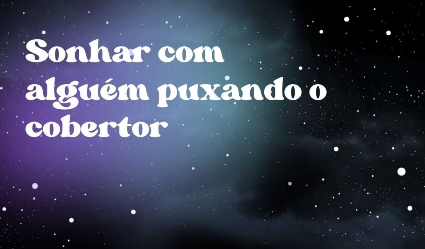 Sonhar com alguém puxando o cobertor