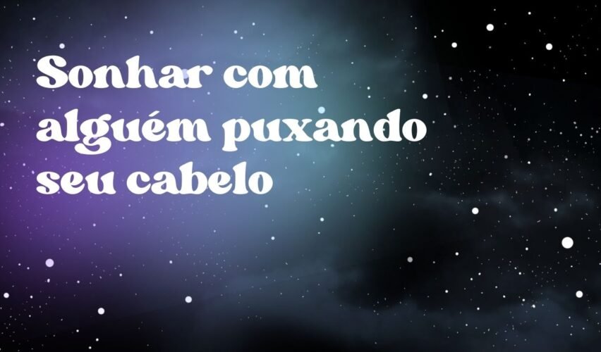 Sonhar com alguém puxando seu cabelo