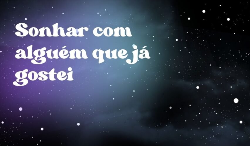 Sonhar com alguém que já gostei