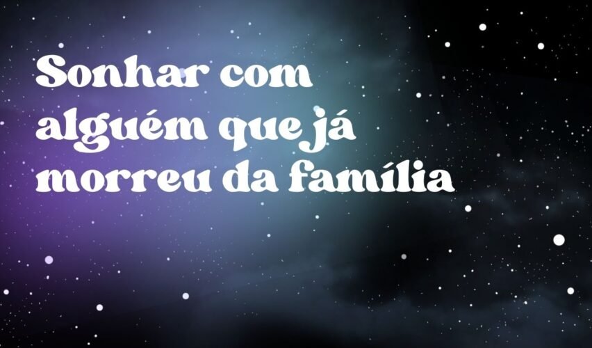 Sonhar com alguém que já morreu da família