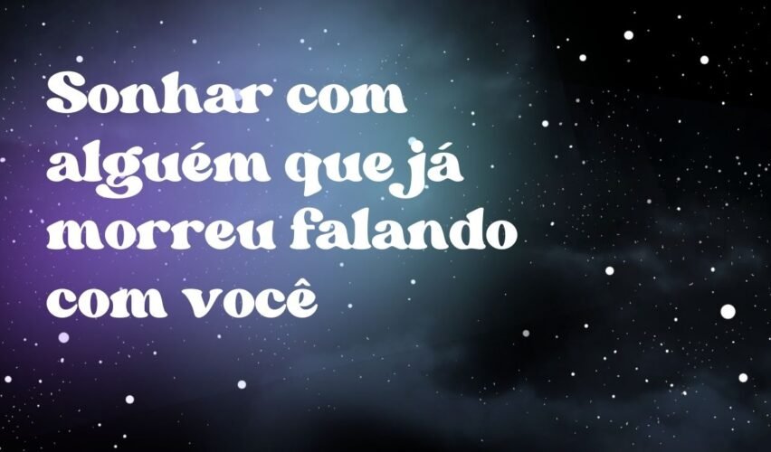 Sonhar com alguém que já morreu falando com você