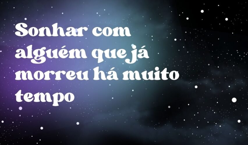 Sonhar com alguém que já morreu há muito tempo