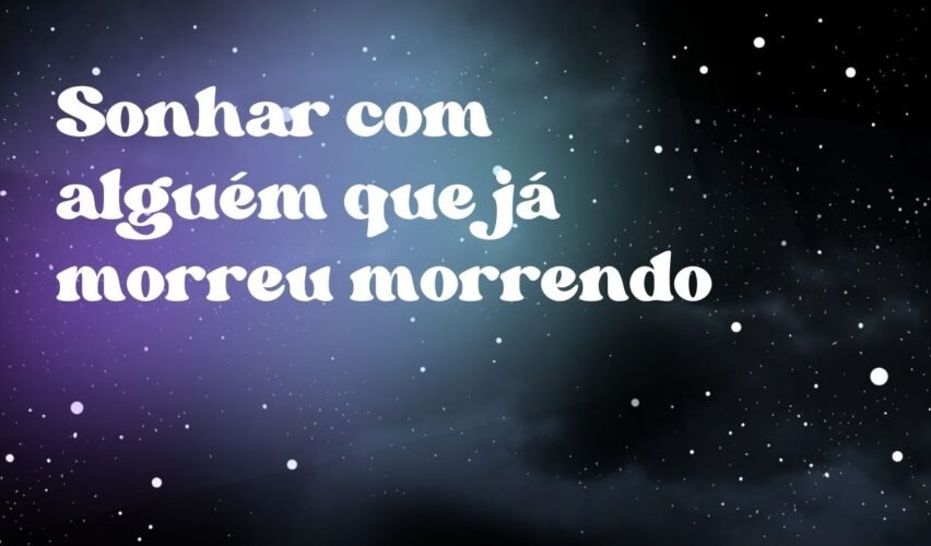 Sonhar com alguém que já morreu morrendo