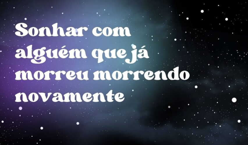 Sonhar com alguém que já morreu morrendo novamente