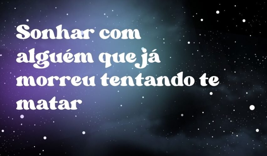 Sonhar com alguém que já morreu tentando te matar