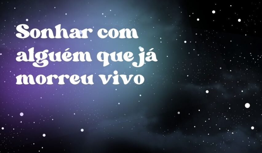 Sonhar com alguém que já morreu vivo