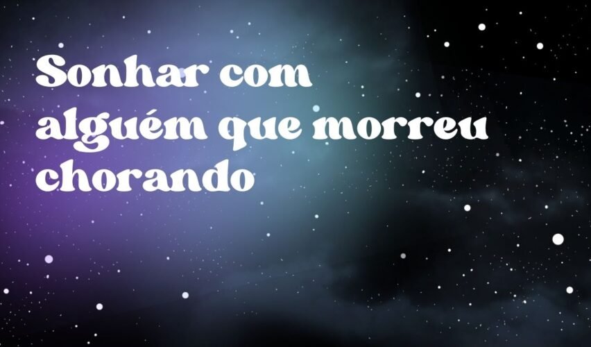 Sonhar com alguém que morreu chorando
