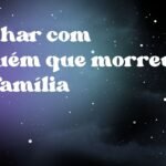 Sonhar com alguém que morreu da família