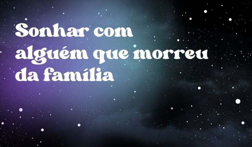Sonhar com alguém que morreu da família