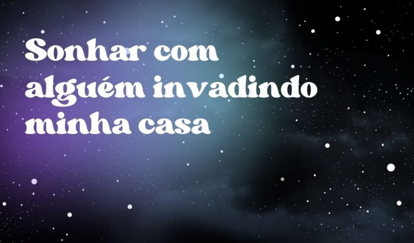 Sonhar com alguém invadindo minha casa