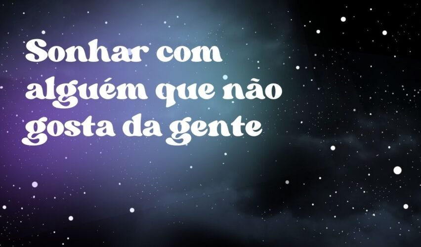Sonhar com alguém que não gosta da gente
