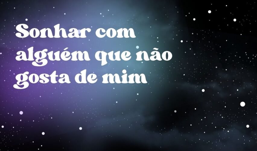 Sonhar com alguém que não gosta de mim