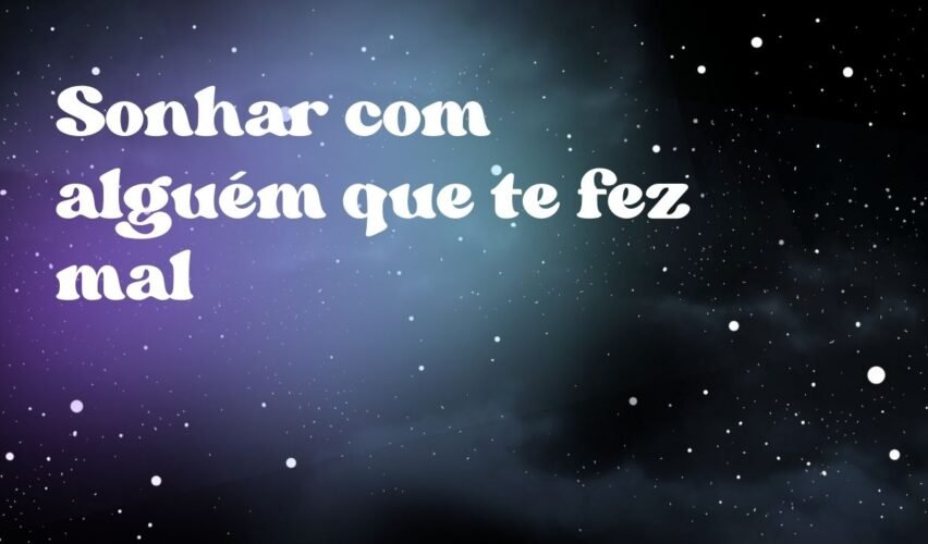 Sonhar com alguém que te fez mal