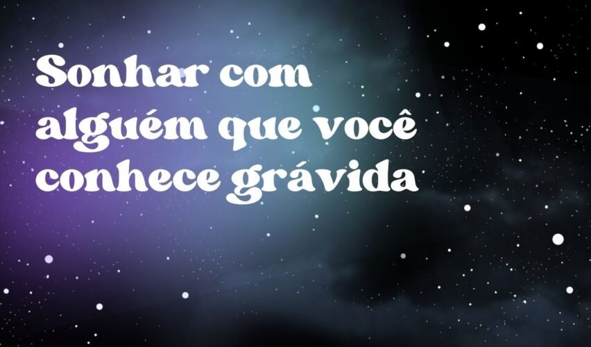 Sonhar com alguém que você conhece grávida