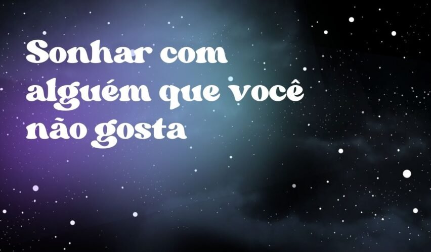 Sonhar com alguém que você não gosta