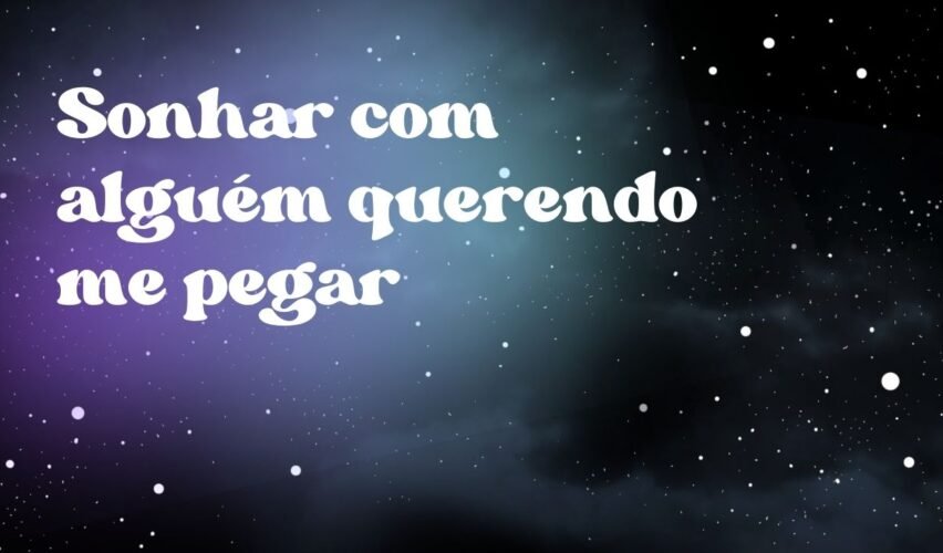 Sonhar com alguém querendo me pegar