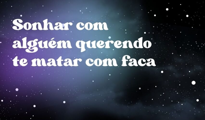 Sonhar com alguém querendo te matar com faca