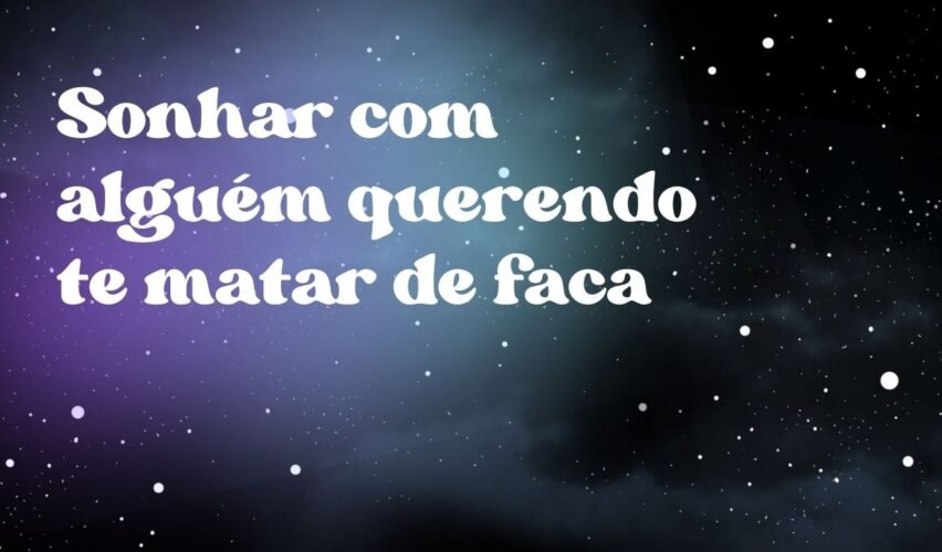 Sonhar com alguém querendo te matar de faca