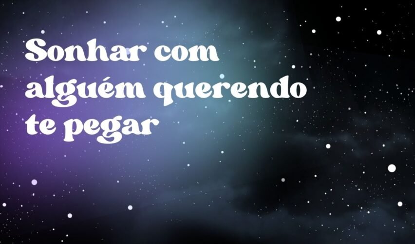 Sonhar com alguém querendo te pegar