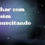 Sonhar com alguém ressuscitando