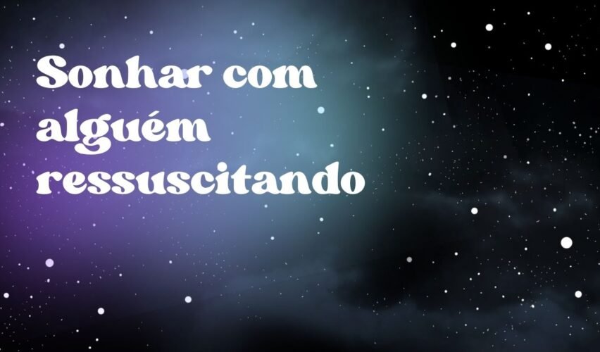 Sonhar com alguém ressuscitando