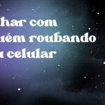 Sonhar com alguém roubando meu celular