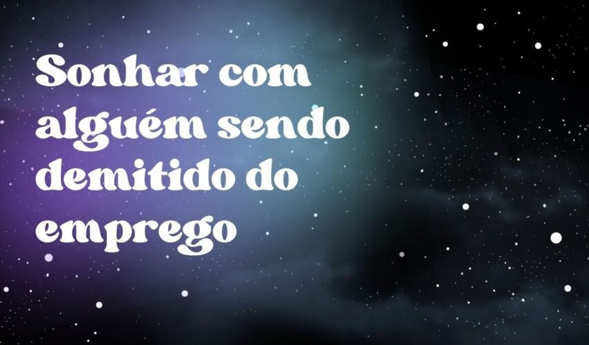 Sonhar com alguém sendo demitido do emprego