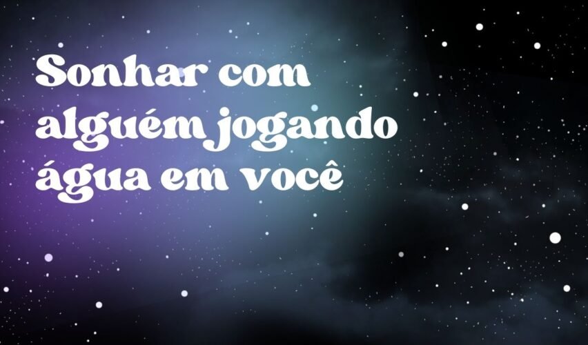 Sonhar com alguém jogando água em você