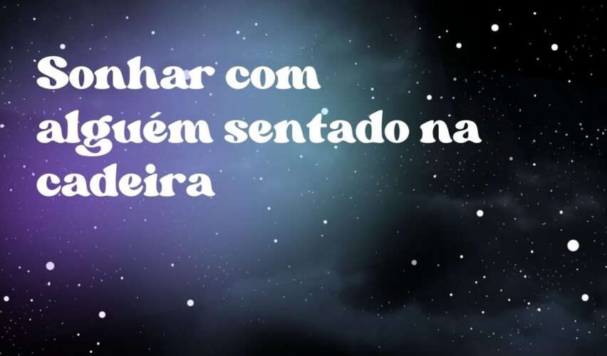 Sonhar com alguém sentado na cadeira
