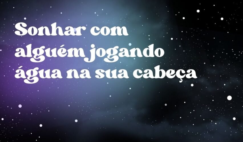 Sonhar com alguém jogando água na sua cabeça