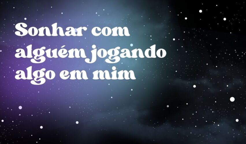 Sonhar com alguém jogando algo em mim