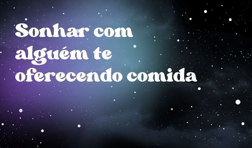 Sonhar com alguém te oferecendo comida