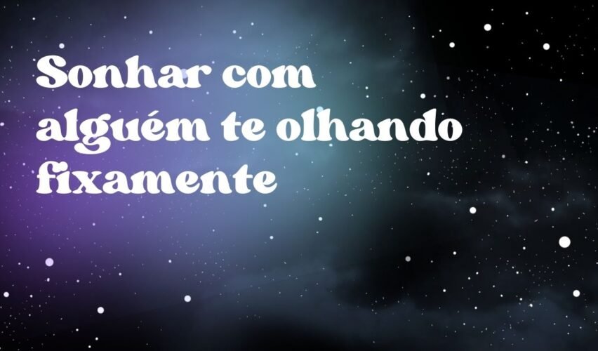 Sonhar com alguém te olhando fixamente