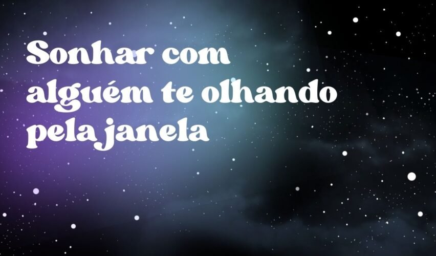 Sonhar com alguém te olhando pela janela